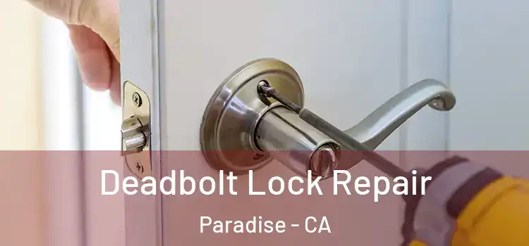 Deadbolt Lock Repair Paradise - CA