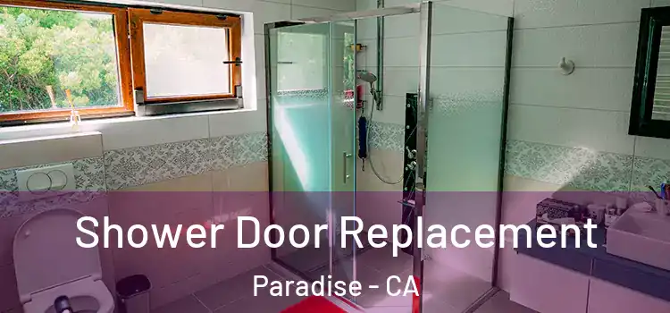 Shower Door Replacement Paradise - CA
